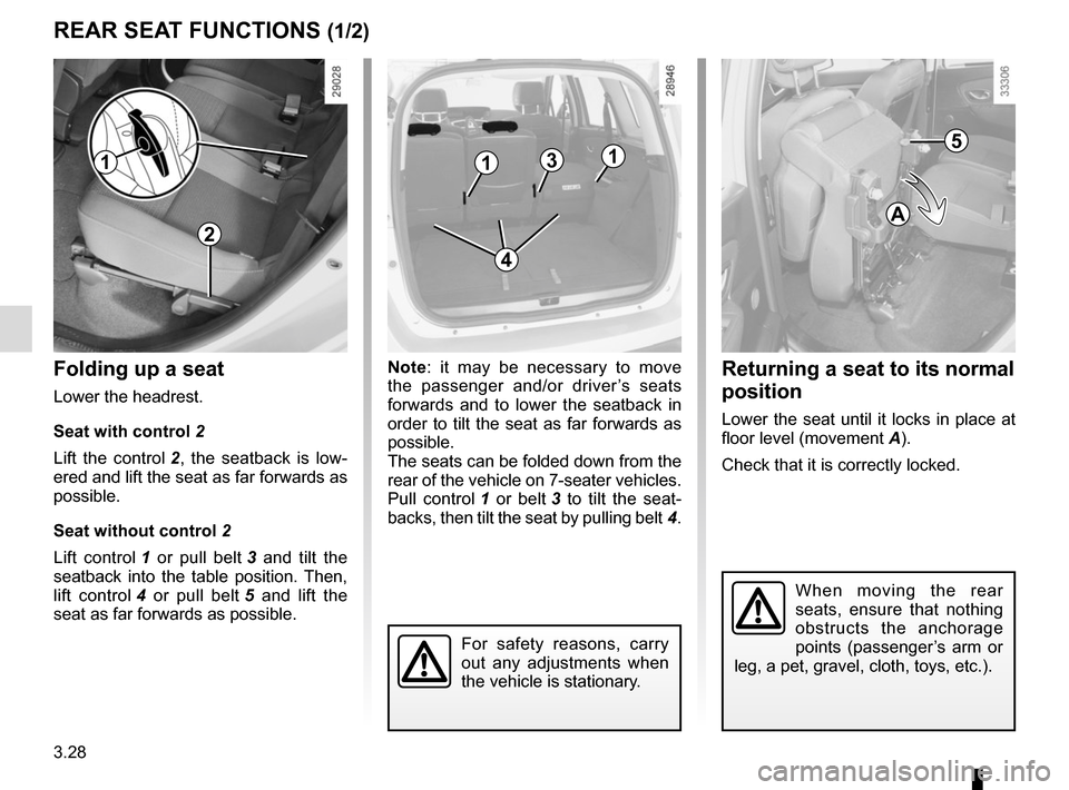 RENAULT SCENIC 2015 J95 / 3.G Owners Manual 3.28
Folding up a seat
Lower the headrest.
Seat with control 2
Lift the control  2, the seatback is low-
ered and lift the seat as far forwards as 
possible.
Seat without control  2
Lift control  1 or