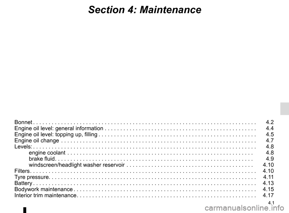 RENAULT SCENIC 2015 J95 / 3.G User Guide 4.1
Section 4: Maintenance
Bonnet . . . . . . . . . . . . . . . . . . . . . . . . . . . . . . . . . . . . \
. . . . . . . . . . . . . . . . . . . . . . . . . . . . . . . . . . . .   4.2
Engine oil lev