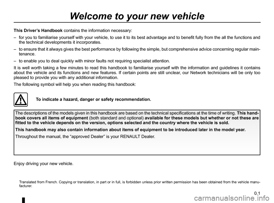 RENAULT SCENIC 2015 J95 / 3.G Owners Manual 0.1
  Translated from French. Copying or translation, in part or in full, is fo\
rbidden unless prior written permission has been obtained from the vehicle manu-facturer.
This Driver’s Handbook  con