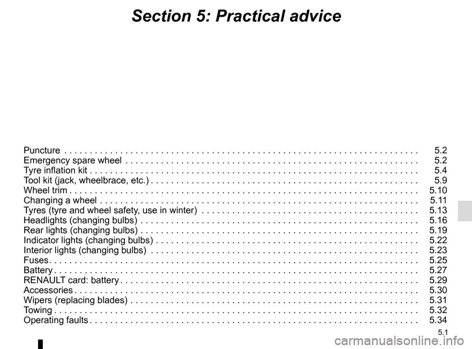 RENAULT SCENIC 2015 J95 / 3.G Owners Manual 5.1
Section 5: Practical advice
Puncture  . . . . . . . . . . . . . . . . . . . . . . . . . . . . . . . . . . . .\ . . . . . . . . . . . . . . . . . . . . . . . . . . . . . . . . . .   5.2
Emergency 