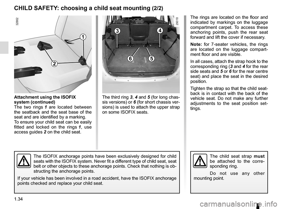RENAULT SCENIC 2015 J95 / 3.G Owners Manual 1.34
CHILD SAFETY: choosing a child seat mounting (2/2)
34
The third ring 3, 4 and  5 (for long chas-
sis versions) or 6 (for short chassis ver-
sions) is used to attach the upper strap 
on some ISOFI