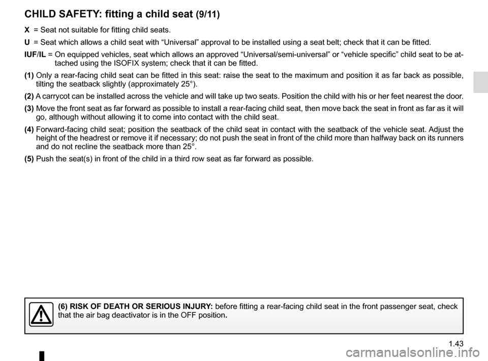 RENAULT SCENIC 2015 J95 / 3.G Service Manual 1.43
X = Seat not suitable for fitting child seats.
U = Seat which allows a child seat with “Universal” approval to be ins\
talled using a seat belt; check that it can be fitted.
IUF/IL = On RENAULT SCENIC 2015 J95 / 3.G Service Manual 1.43
X = Seat not suitable for fitting child seats.
U = Seat which allows a child seat with “Universal” approval to be ins\
talled using a seat belt; check that it can be fitted.
IUF/IL = On