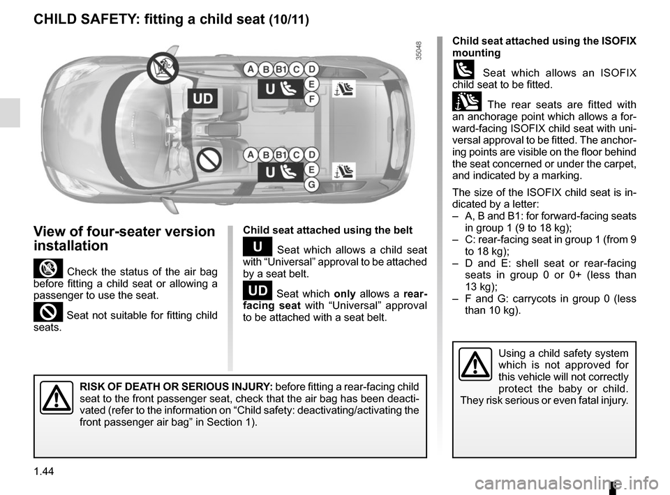 RENAULT SCENIC 2015 J95 / 3.G Service Manual 1.44
CHILD SAFETY: fitting a child seat (10/11)
Child seat attached using the ISOFIX
mounting
ü Seat which allows an ISOFIX
child seat to be fitted.
± The rear seats are fitted with
an anchorage RENAULT SCENIC 2015 J95 / 3.G Service Manual 1.44
CHILD SAFETY: fitting a child seat (10/11)
Child seat attached using the ISOFIX
mounting
ü Seat which allows an ISOFIX
child seat to be fitted.
± The rear seats are fitted with
an anchorage
