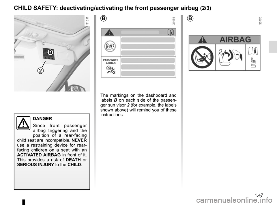 RENAULT SCENIC 2015 J95 / 3.G Workshop Manual 1.47
2
B
B
CHILD SAFETY: deactivating/activating the front passenger airbag (2/3)
B
DANGER
Since front passenger
airbag triggering and the
position of a rear-facing
child seat are incompatible, NE RENAULT SCENIC 2015 J95 / 3.G Workshop Manual 1.47
2
B
B
CHILD SAFETY: deactivating/activating the front passenger airbag (2/3)
B
DANGER
Since front passenger
airbag triggering and the
position of a rear-facing
child seat are incompatible, NE