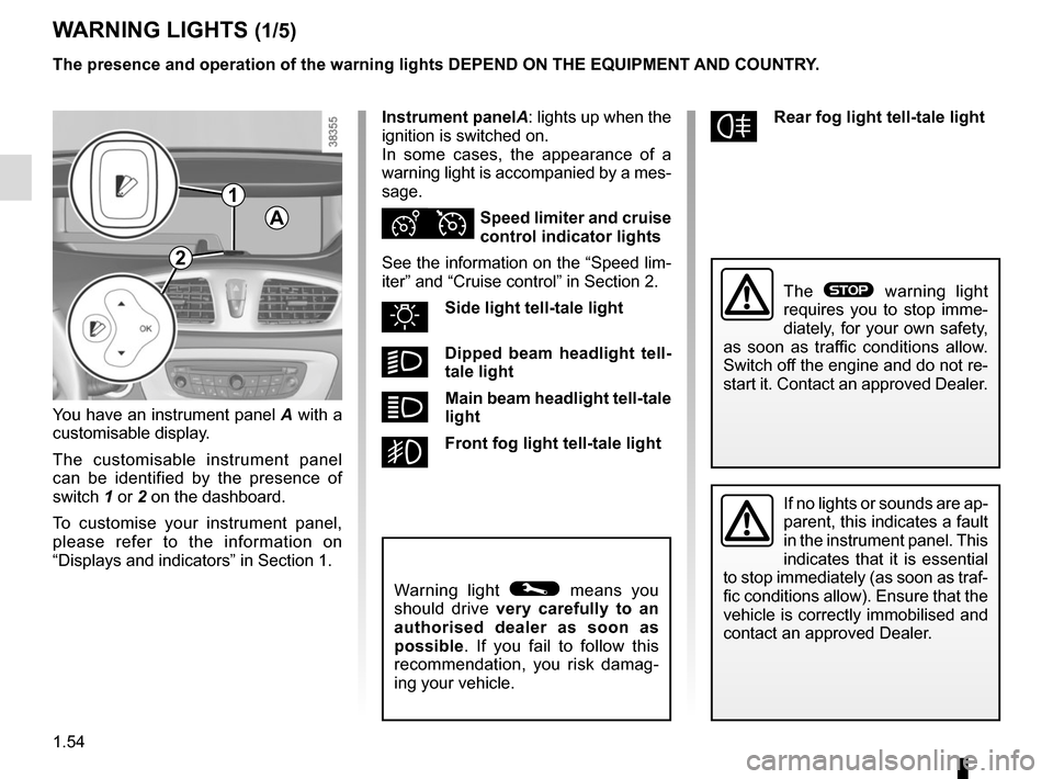 RENAULT SCENIC 2015 J95 / 3.G Workshop Manual 1.54
WARNING LIGHTS (1/5)
If no lights or sounds are ap-
parent, this indicates a fault
in the instrument panel. This
indicates that it is essential
to stop immediately (as soon as traf-
fic condit RENAULT SCENIC 2015 J95 / 3.G Workshop Manual 1.54
WARNING LIGHTS (1/5)
If no lights or sounds are ap-
parent, this indicates a fault
in the instrument panel. This
indicates that it is essential
to stop immediately (as soon as traf-
fic condit