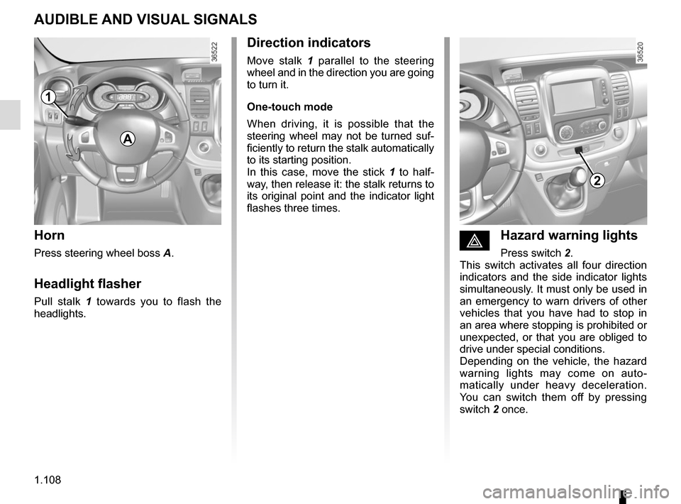 RENAULT TRAFIC 2015 X82 / 3.G Owners Manual 1.108
éHazard warning lights 
Press switch 2.
This switch activates all four direction 
indicators and the side indicator lights 
simultaneously. It must only be used in 
an emergency to warn drivers