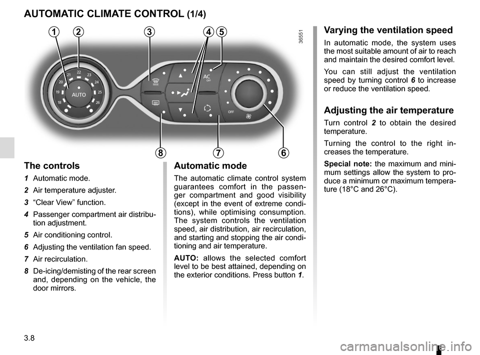 RENAULT TRAFIC 2015 X82 / 3.G Owners Manual 3.8
Varying the ventilation speed
In automatic mode, the system uses
the most suitable amount of air to reach
and maintain the desired comfort level.
You can still adjust the ventilation
speed by t RENAULT TRAFIC 2015 X82 / 3.G Owners Manual 3.8
Varying the ventilation speed
In automatic mode, the system uses
the most suitable amount of air to reach
and maintain the desired comfort level.
You can still adjust the ventilation
speed by t
