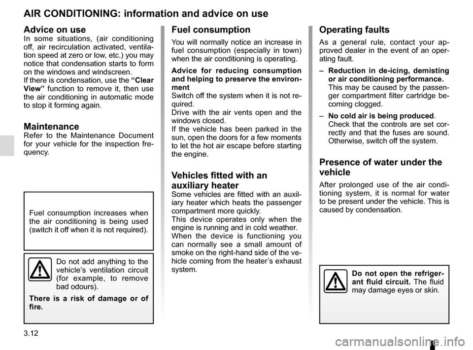 RENAULT TRAFIC 2015 X82 / 3.G Owners Guide 3.12
Operating faults
As a general rule, contact your ap-
proved dealer in the event of an oper-
ating fault.
–  Reduction in de-icing, demisting or air conditioning performance.
This may be caused 