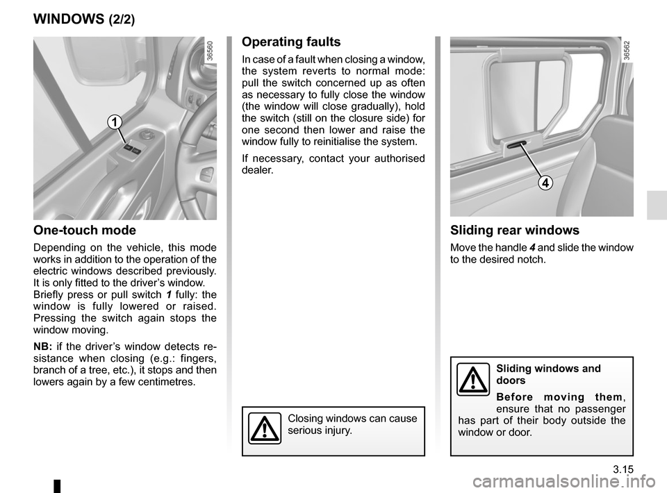 RENAULT TRAFIC 2015 X82 / 3.G Owners Manual 3.15
One-touch mode
Depending on the vehicle, this mode
works in addition to the operation of the
electric windows described previously.
It is only fitted to the driver’s window.
Briefly press or RENAULT TRAFIC 2015 X82 / 3.G Owners Manual 3.15
One-touch mode
Depending on the vehicle, this mode
works in addition to the operation of the
electric windows described previously.
It is only fitted to the driver’s window.
Briefly press or