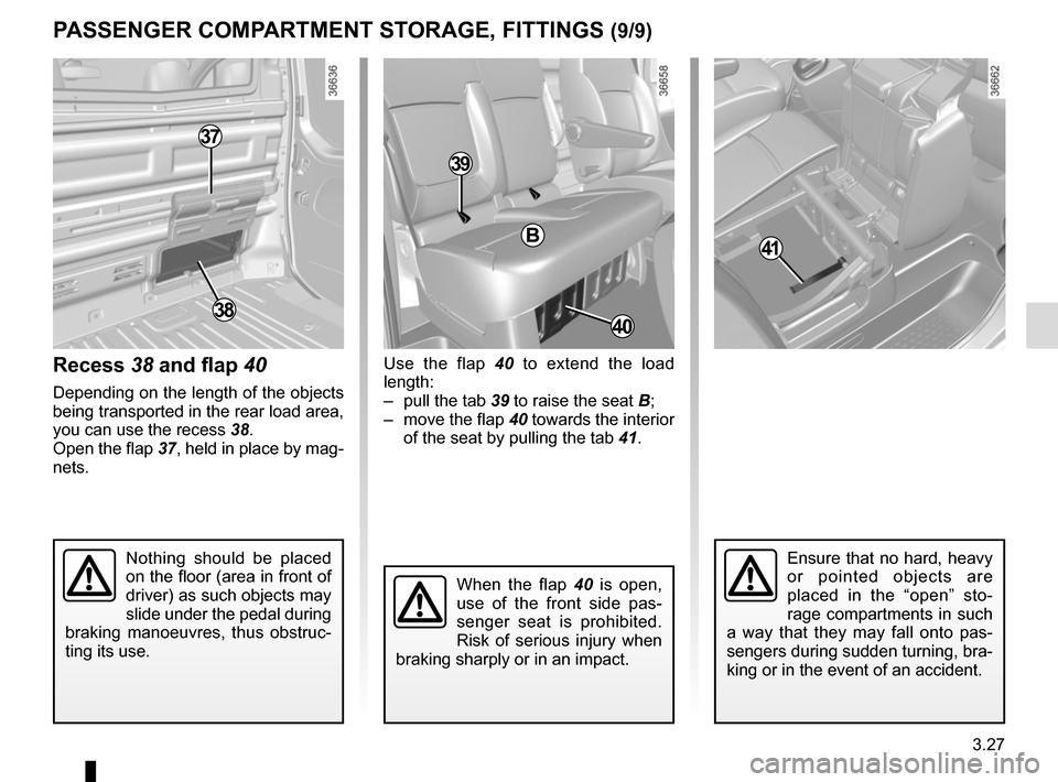 RENAULT TRAFIC 2015 X82 / 3.G Owners Manual 3.27
Use the flap 40 to extend the load 
length:
–  pull the tab 39 to raise the seat B;
–  move the flap 40 towards the interior  of the seat by pulling the tab  41.
PASSENGER COMPARTMENT STORAGE