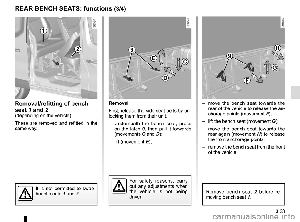 RENAULT TRAFIC 2015 X82 / 3.G Owners Manual 3.33
–  move the bench seat towards the rear of the vehicle to release the an-
chorage points (movement  F);
–  lift the bench seat (movement G);
–  move the bench seat towards the  rear again (