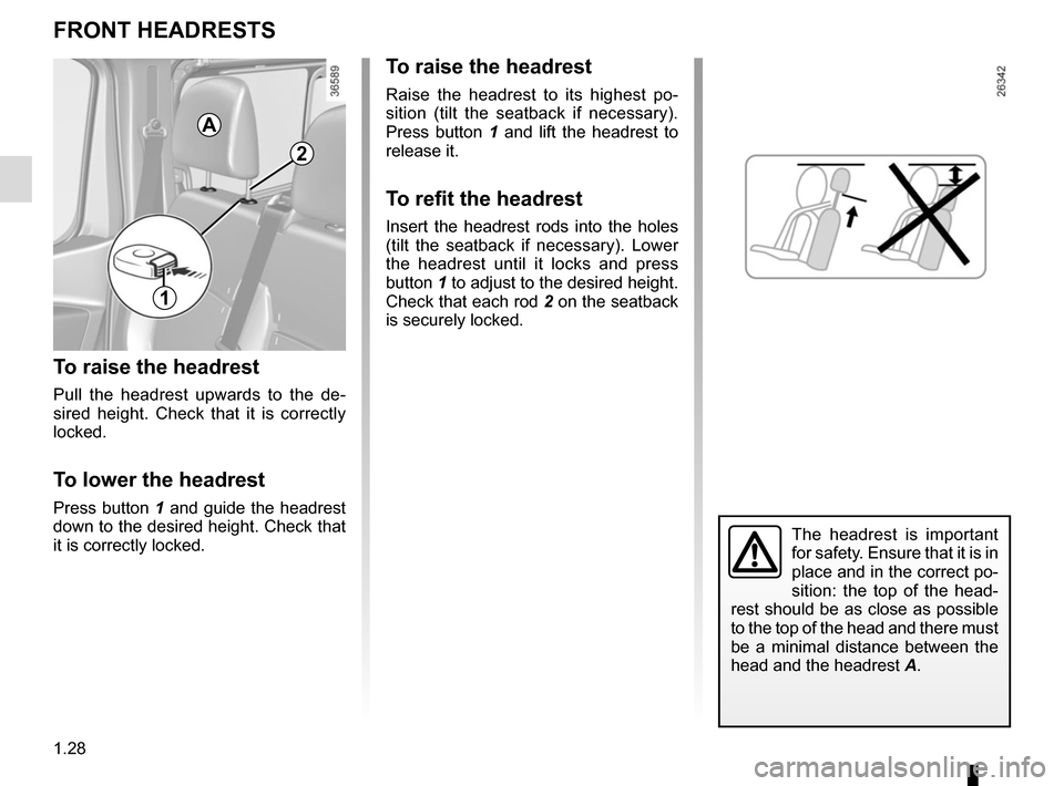 RENAULT TRAFIC 2015 X82 / 3.G Owners Guide 1.28
FRONT HEADRESTS
To raise the headrest
Pull the headrest upwards to the de-
sired height. Check that it is correctly 
locked.
To lower the headrest
Press button 1 and guide the headrest 
down to t