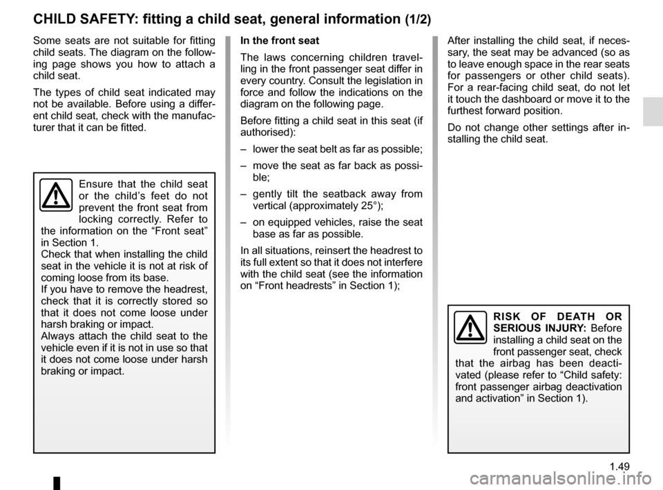 RENAULT TRAFIC 2015 X82 / 3.G Owners Manual 1.49
CHILD SAFETY: fitting a child seat, general information (1/2)
Some seats are not suitable for fitting 
child seats. The diagram on the follow-
ing page shows you how to attach a 
child seat.
The 