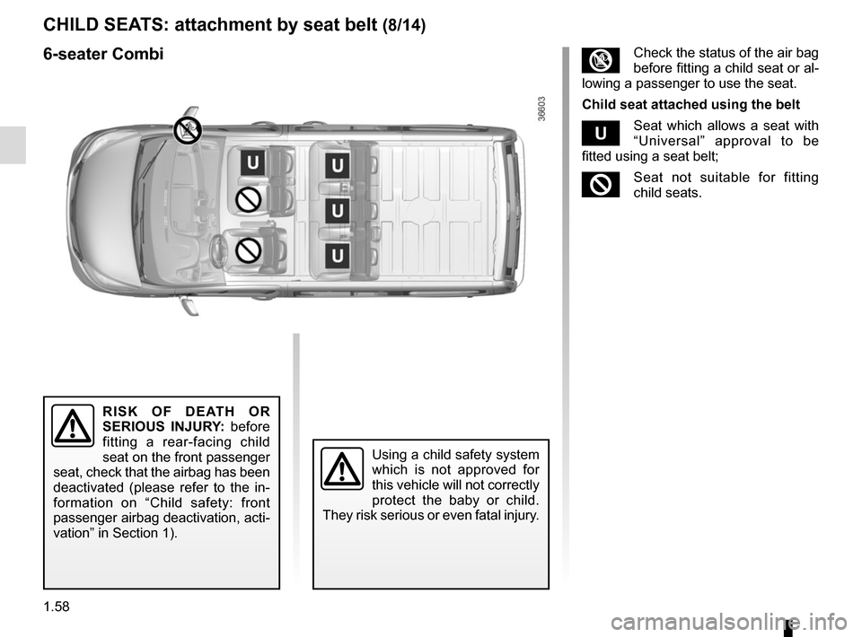 RENAULT TRAFIC 2015 X82 / 3.G Repair Manual 1.58
CHILD SEATS: attachment by seat belt (8/14)
³Check the status of the air bag
before fitting a child seat or al-
lowing a passenger to use the seat.
Child seat attached using the belt
¬Seat whi RENAULT TRAFIC 2015 X82 / 3.G Repair Manual 1.58
CHILD SEATS: attachment by seat belt (8/14)
³Check the status of the air bag
before fitting a child seat or al-
lowing a passenger to use the seat.
Child seat attached using the belt
¬Seat whi