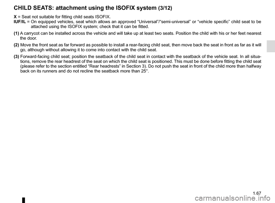 RENAULT TRAFIC 2015 X82 / 3.G Manual PDF 1.67
X =  Seat not suitable for fitting child seats ISOFIX.
IUF/IL =   On equipped vehicles, seat which allows an approved “Universal”/“\
semi-universal” or “vehicle specific” child seat t