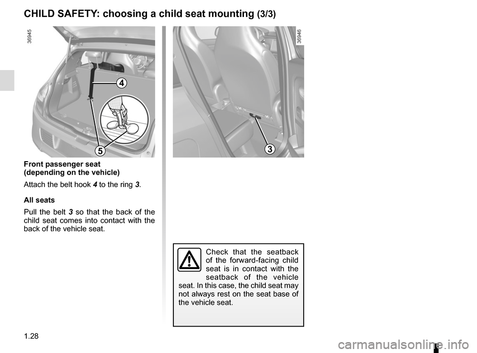 RENAULT TWINGO 2015 3.G Owners Manual 1.28
Check that the seatback 
of the forward-facing child 
seat is in contact with the 
seatback of the vehicle 
seat. In this case, the child seat may 
not always rest on the seat base of 
the vehicl