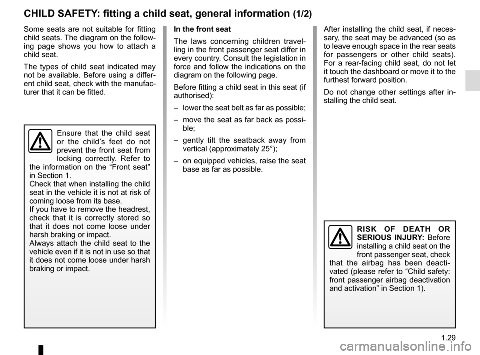 RENAULT TWINGO 2015 3.G Owners Guide 1.29
CHILD SAFETY: fitting a child seat, general information (1/2)
Some seats are not suitable for fitting 
child seats. The diagram on the follow-
ing page shows you how to attach a 
child seat.
The 