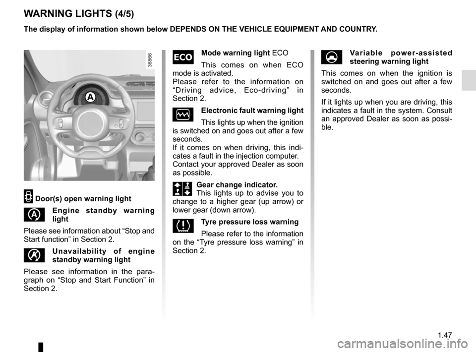 RENAULT TWINGO 2015 3.G Owners Manual 1.47
WARNING LIGHTS (4/5)
2 Door(s) open warning light
Engine standby warning 
light
Please see information about “Stop and 
Start function” in Section 2.
Unavailability of engine 
standby warni