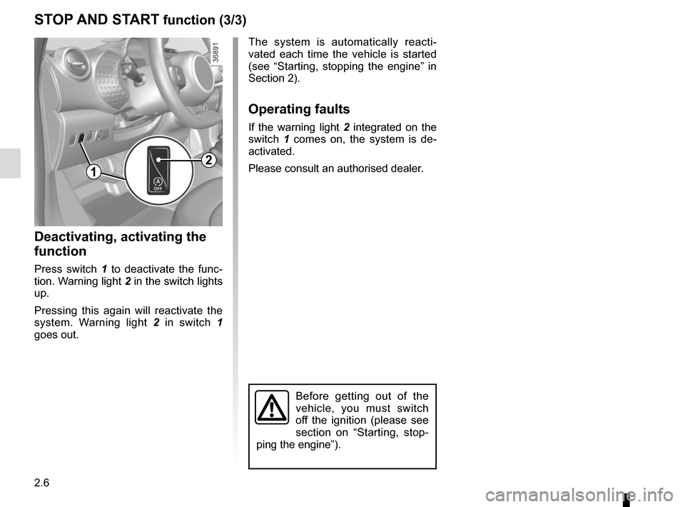 RENAULT TWINGO 2015 3.G Manual PDF 2.6
STOP AND START function (3/3)
Deactivating, activating the 
function
Press switch 1 to deactivate the func-
tion. Warning light  2 in the switch lights 
up.
Pressing this again will reactivate the