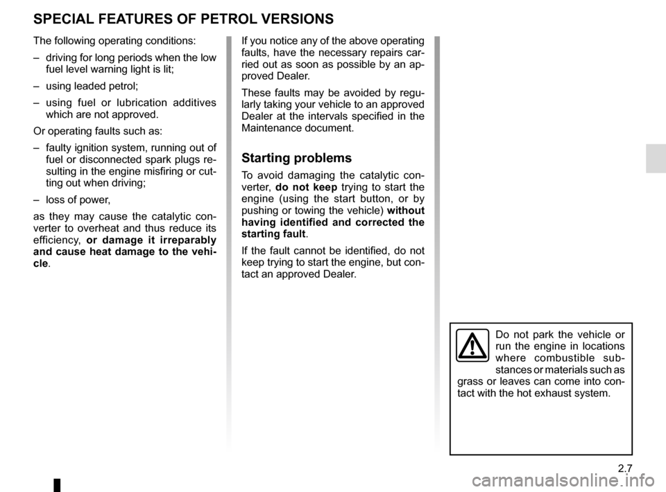 RENAULT TWINGO 2015 3.G Owners Manual 2.7
SPECIAL FEATURES OF PETROL VERSIONS
The following operating conditions:
– driving for long periods when the low fuel level warning light is lit;
– using leaded petrol;
– using fuel or lub RENAULT TWINGO 2015 3.G Owners Manual 2.7
SPECIAL FEATURES OF PETROL VERSIONS
The following operating conditions:
– driving for long periods when the low fuel level warning light is lit;
– using leaded petrol;
– using fuel or lub