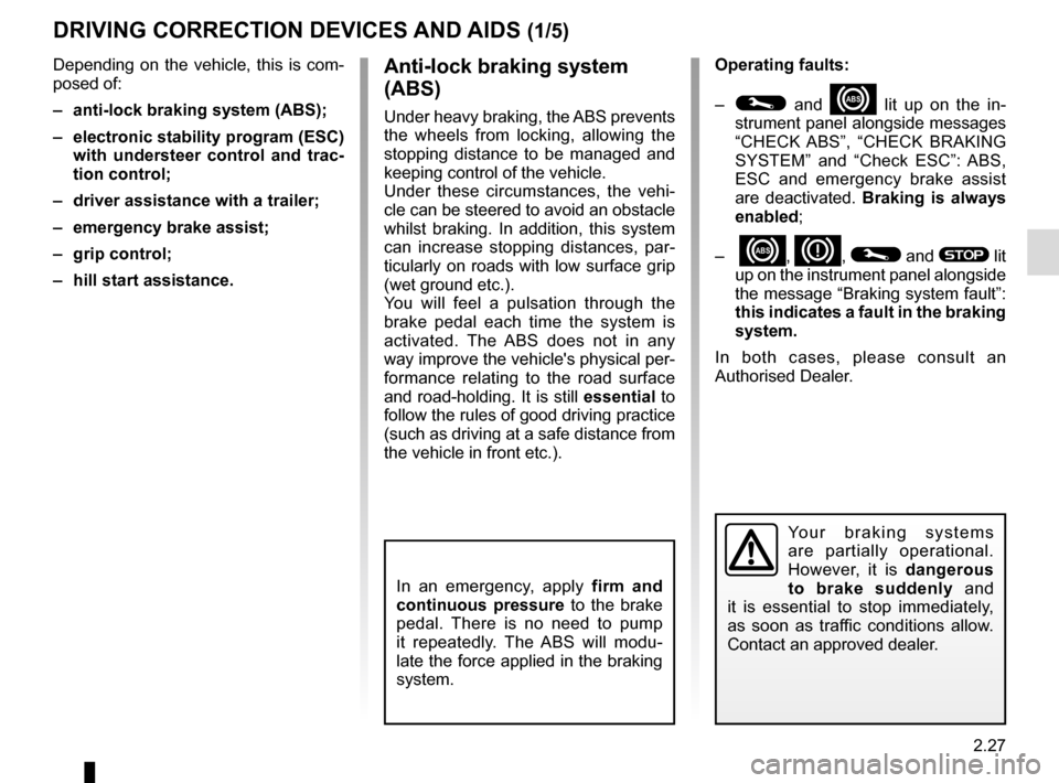 RENAULT CAPTUR 2016 1.G Owners Manual 2.27
DRIVING CORRECTION DEVICES AND AIDS (1/5)
Operating faults:
– 
© and x lit up on the in-
strument panel alongside messages 
“CHECK ABS”, “CHECK BRAKING 
SYSTEM” and “Check ESC”: AB