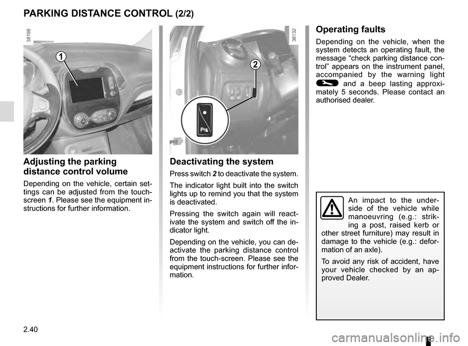 RENAULT CAPTUR 2016 1.G Owners Manual 2.40
Deactivating the system
Press switch 2 to deactivate the system.
The indicator light built into the switch
lights up to remind you that the system
is deactivated.
Pressing the switch again will RENAULT CAPTUR 2016 1.G Owners Manual 2.40
Deactivating the system
Press switch 2 to deactivate the system.
The indicator light built into the switch
lights up to remind you that the system
is deactivated.
Pressing the switch again will