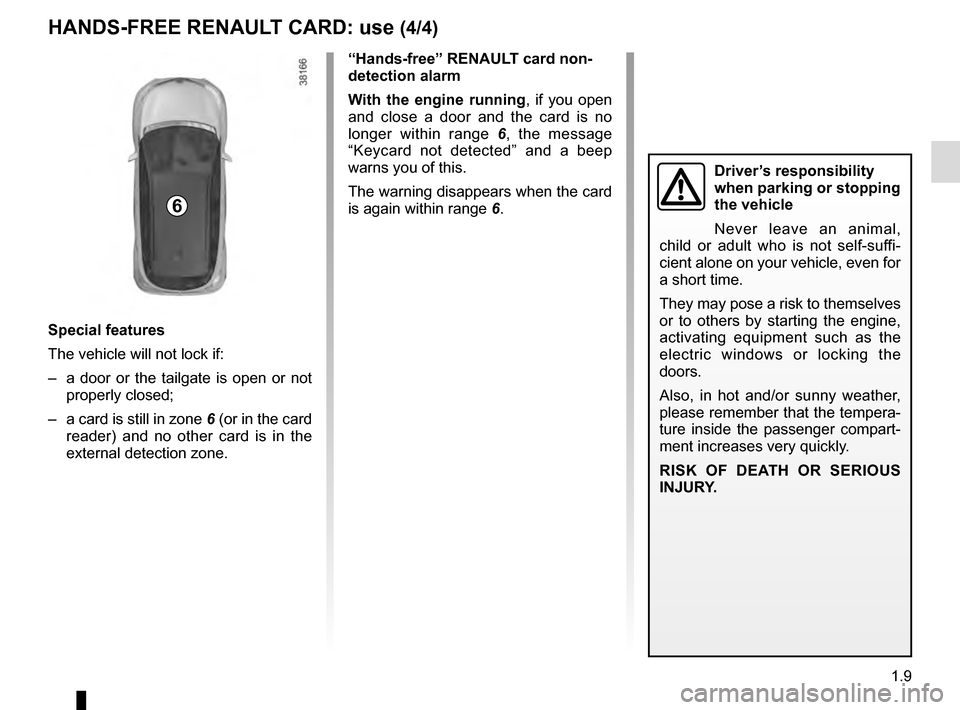 RENAULT CAPTUR 2016 1.G User Guide 1.9
HANDS-FREE RENAULT CARD: use (4/4)
6
Special features
The vehicle will not lock if:
–  a door or the tailgate is open or not properly closed;
–  a card is still in zone  6 (or in the card 
rea