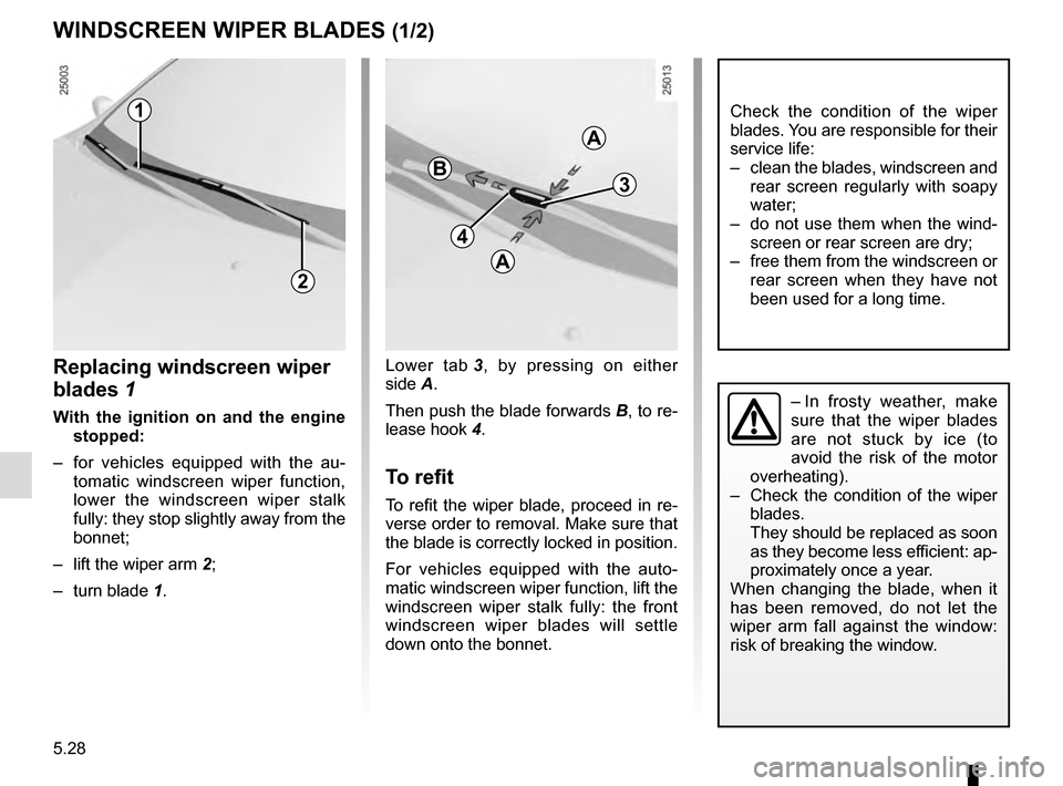 RENAULT CAPTUR 2016 1.G Owners Manual 5.28
Lower tab 3, by pressing on either
side A.
Then push the blade forwards B, to re-
lease hook 4.
To refit
To refit the wiper blade, proceed in re-
verse order to removal. Make sure that
the bl RENAULT CAPTUR 2016 1.G Owners Manual 5.28
Lower tab 3, by pressing on either
side A.
Then push the blade forwards B, to re-
lease hook 4.
To refit
To refit the wiper blade, proceed in re-
verse order to removal. Make sure that
the bl