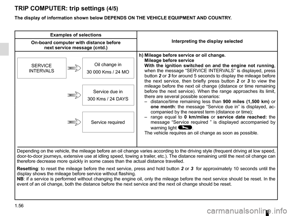 RENAULT CAPTUR 2016 1.G Owners Manual 1.56
TRIP COMPUTER: trip settings (4/5)
The display of information shown below DEPENDS ON THE VEHICLE EQUIPMENT \AND COUNTRY.
Examples of selectionsInterpreting the display selected
On-board computer