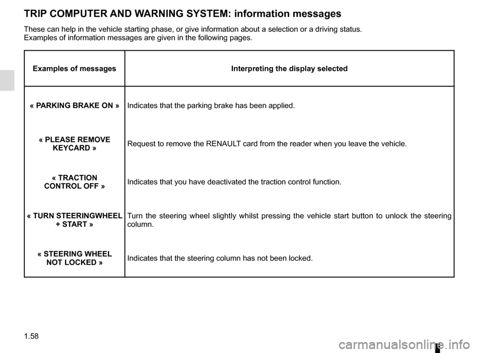 RENAULT CAPTUR 2016 1.G Repair Manual 1.58
TRIP COMPUTER AND WARNING SYSTEM: information messages
Examples of messagesInterpreting the display selected
« PARKING BRAKE ON »   Indicates that the parking brake has been applied.
« PLEASE 