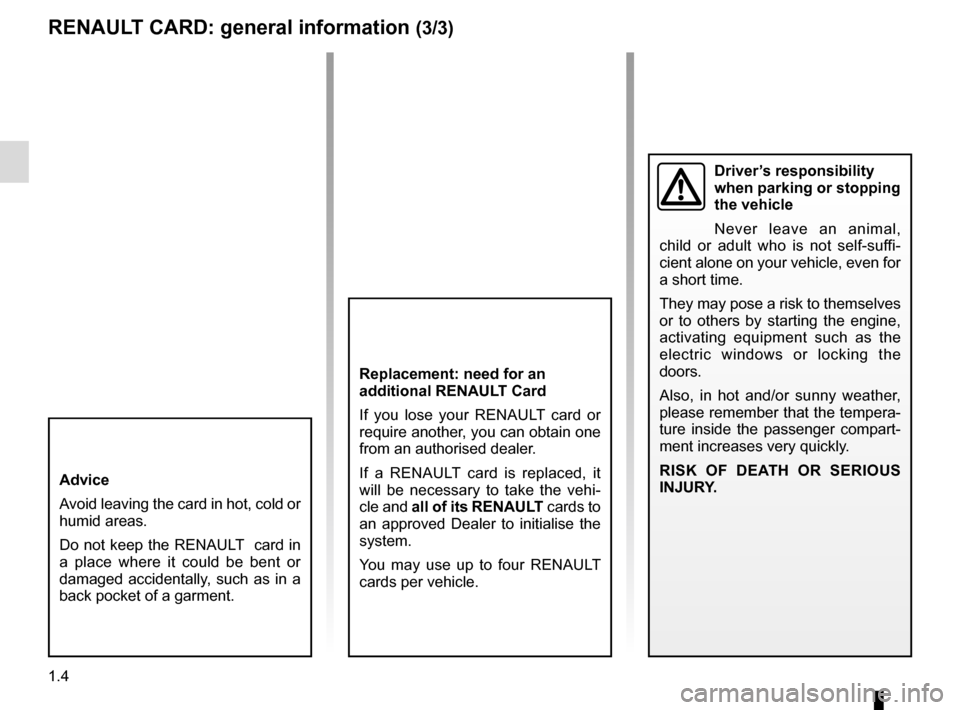 RENAULT CAPTUR 2016 1.G Owners Manual 1.4
RENAULT CARD: general information (3/3)
Replacement: need for an 
additional RENAULT Card
If you lose your RENAULT card or 
require another, you can obtain one 
from an authorised dealer.
If a REN