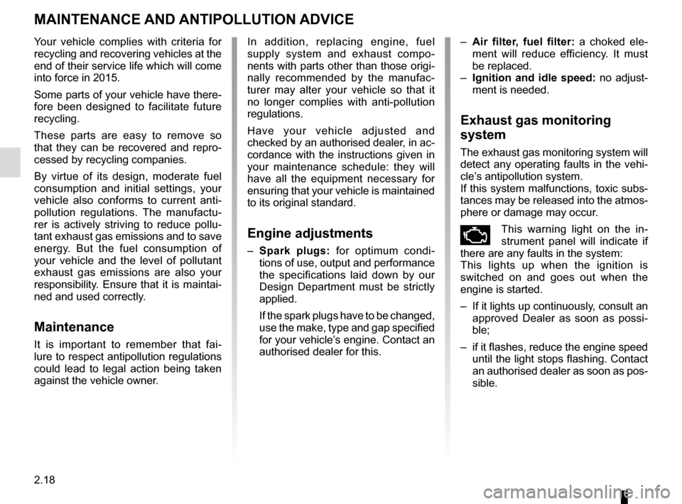 RENAULT CLIO 2016 X98 / 4.G Owners Manual 2.18
MAINTENANCE AND ANTIPOLLUTION ADVICE 
Your vehicle complies with criteria for 
recycling and recovering vehicles at the 
end of their service life which will come 
into force in 2015.
Some parts 