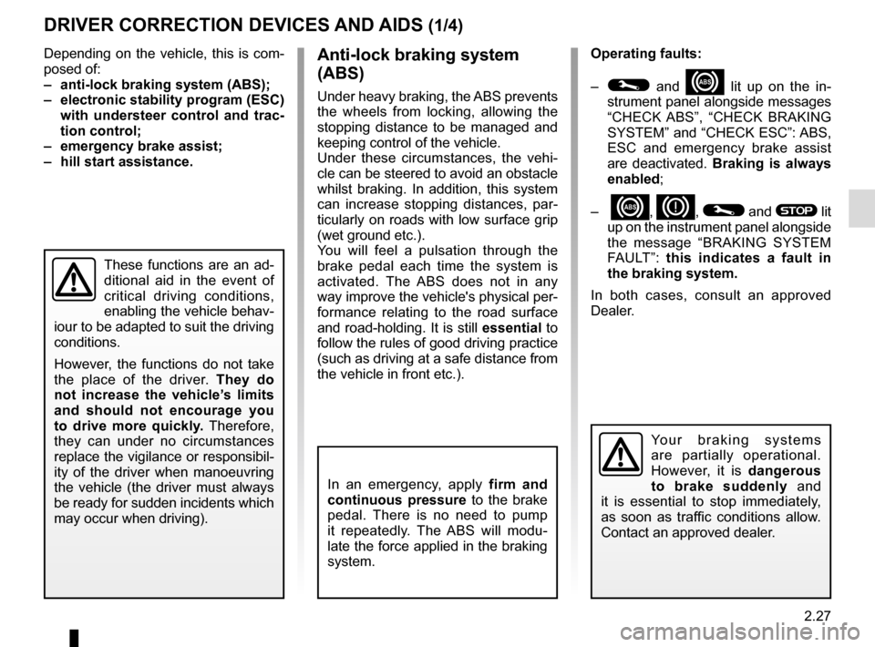 RENAULT CLIO 2016 X98 / 4.G Service Manual 2.27
Depending on the vehicle, this is com-
posed of:
–  anti-lock braking system (ABS);
–  electronic stability program (ESC) with understeer control and trac-
tion control;
–  emergency brake 