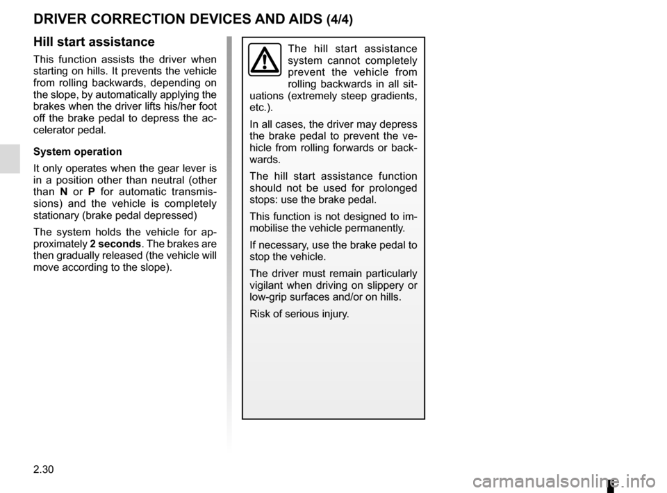 RENAULT CLIO 2016 X98 / 4.G User Guide 2.30
DRIVER CORRECTION DEVICES AND AIDS (4/4)
Hill start assistance
This function assists the driver when 
starting on hills. It prevents the vehicle 
from rolling backwards, depending on 
the slope, 