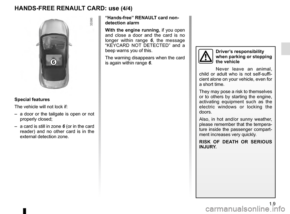 RENAULT CLIO 2016 X98 / 4.G User Guide 1.9
Special features
The vehicle will not lock if:
–  a door or the tailgate is open or not properly closed;
–  a card is still in zone  6 (or in the card 
reader) and no other card is in the 
ext