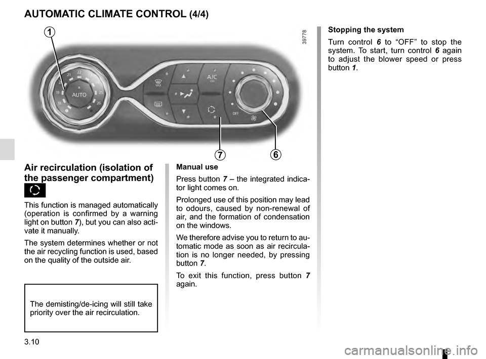 RENAULT CLIO 2016 X98 / 4.G Owners Manual 3.10
AUTOMATIC CLIMATE CONTROL (4/4)
76
Air recirculation (isolation of
the passenger compartment)
K
This function is managed automatically
(operation is confirmed by a warning
light on button 7), RENAULT CLIO 2016 X98 / 4.G Owners Manual 3.10
AUTOMATIC CLIMATE CONTROL (4/4)
76
Air recirculation (isolation of
the passenger compartment)
K
This function is managed automatically
(operation is confirmed by a warning
light on button 7),