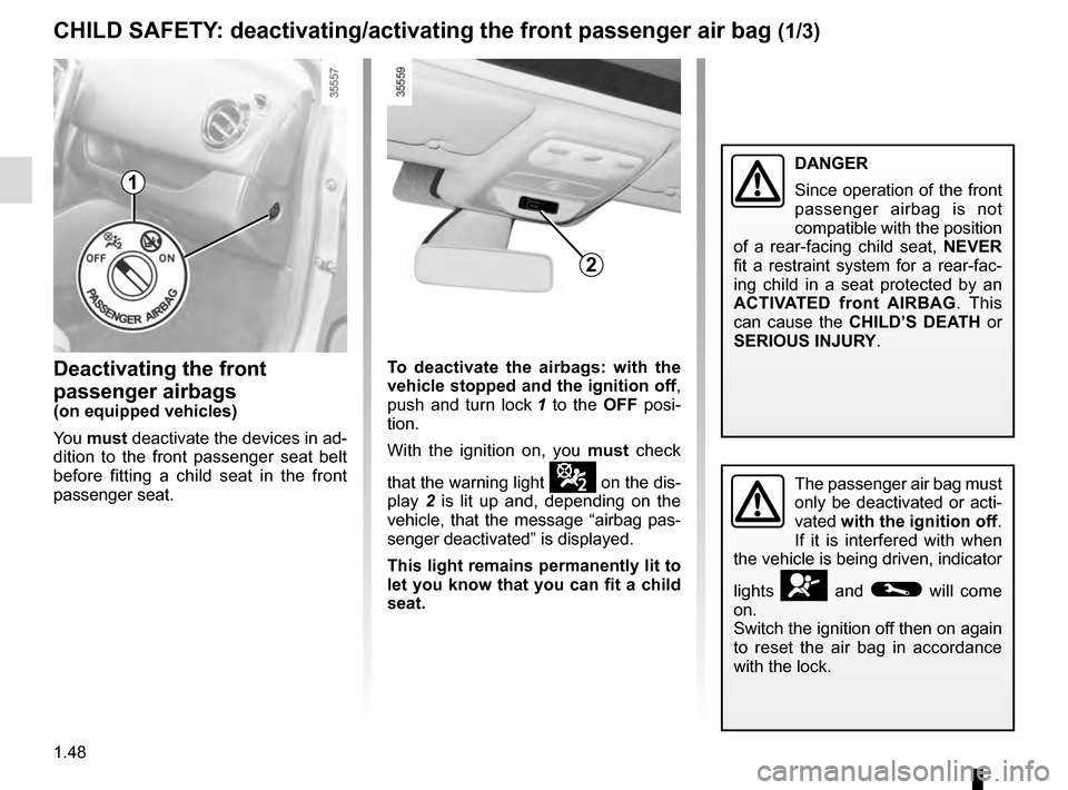RENAULT CLIO 2016 X98 / 4.G Workshop Manual 1.48
CHILD SAFETY: deactivating/activating the front passenger air bag (1/3)
Deactivating the front
passenger airbags
(on equipped vehicles)
You must deactivate the devices in ad-
dition to the fron RENAULT CLIO 2016 X98 / 4.G Workshop Manual 1.48
CHILD SAFETY: deactivating/activating the front passenger air bag (1/3)
Deactivating the front
passenger airbags
(on equipped vehicles)
You must deactivate the devices in ad-
dition to the fron