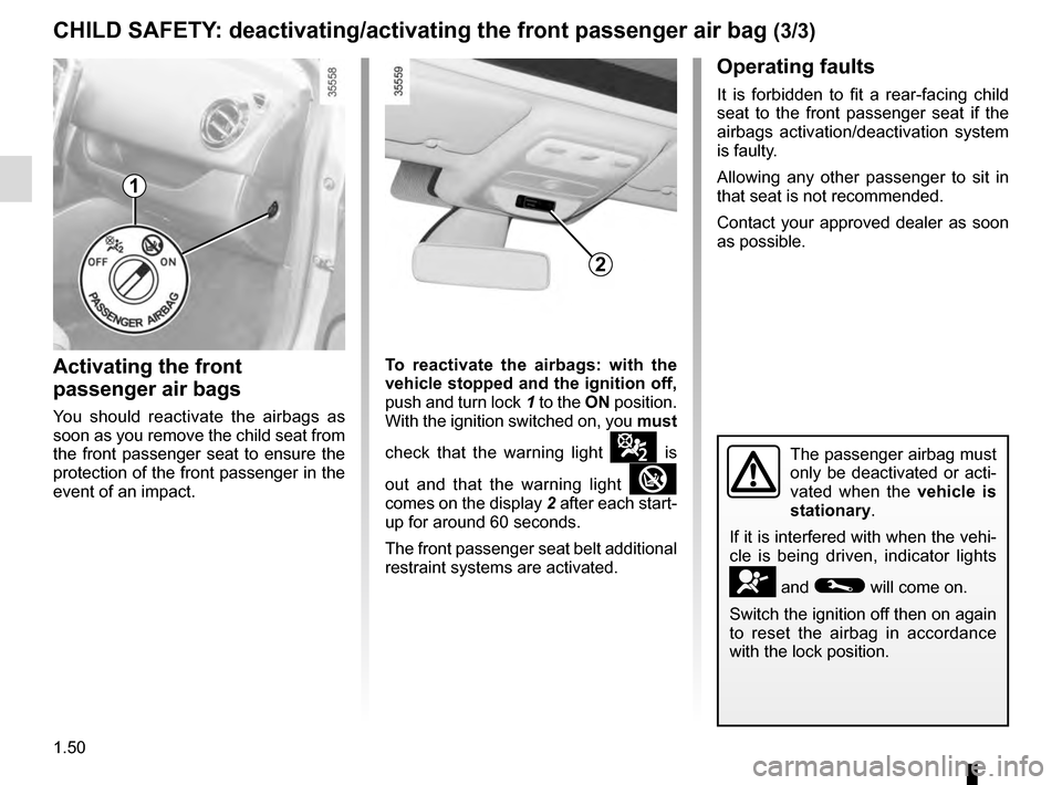 RENAULT CLIO 2016 X98 / 4.G Workshop Manual 1.50
CHILD SAFETY: deactivating/activating the front passenger air bag (3/3)
Activating the front
passenger air bags
You should reactivate the airbags as
soon as you remove the child seat from
the RENAULT CLIO 2016 X98 / 4.G Workshop Manual 1.50
CHILD SAFETY: deactivating/activating the front passenger air bag (3/3)
Activating the front
passenger air bags
You should reactivate the airbags as
soon as you remove the child seat from
the