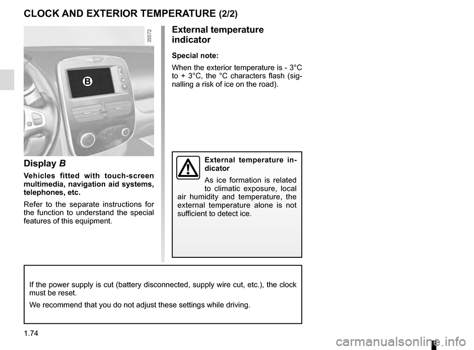 RENAULT CLIO 2016 X98 / 4.G Manual PDF 1.74
Display B
Vehicles fitted with touch-screen 
multimedia, navigation aid systems, 
telephones, etc.
Refer to the separate instructions for 
the function to understand the special 
features of this