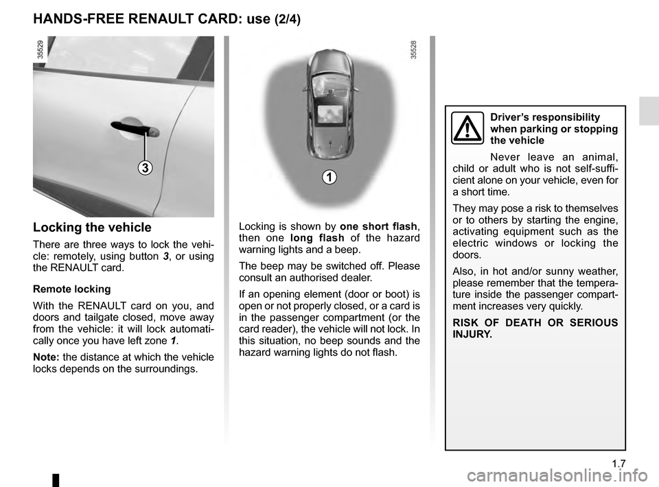 RENAULT CLIO ESTATE 2016 X98 / 4.G User Guide 1.7
Locking is shown by one short flash, 
then one long flash of the hazard 
warning lights and a beep.
The beep may be switched off. Please 
consult an authorised dealer.
If an opening element (door 