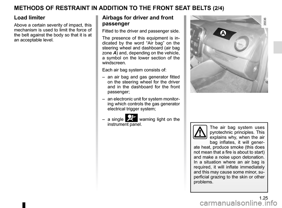 RENAULT CLIO ESTATE 2016 X98 / 4.G Owners Guide 1.25
Load limiter
Above a certain severity of impact, this
mechanism is used to limit the force of
the belt against the body so that it is at
an acceptable level.
Airbags for driver and front
pass RENAULT CLIO ESTATE 2016 X98 / 4.G Owners Guide 1.25
Load limiter
Above a certain severity of impact, this
mechanism is used to limit the force of
the belt against the body so that it is at
an acceptable level.
Airbags for driver and front
pass