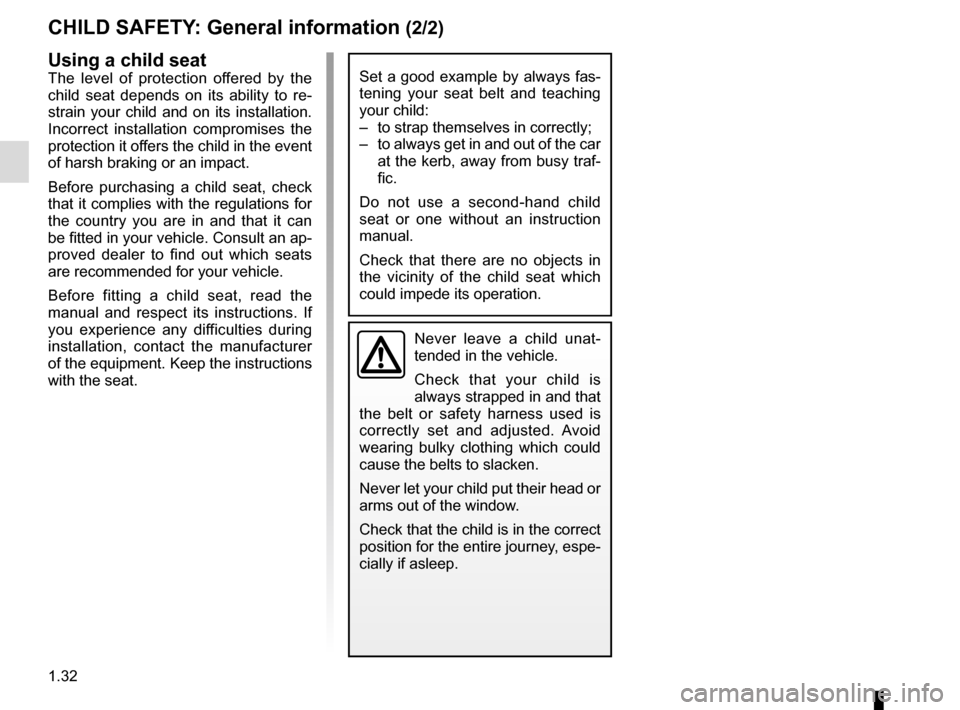 RENAULT CLIO ESTATE 2016 X98 / 4.G User Guide 1.32
CHILD SAFETY: General information (2/2)
Using a child seat
The level of protection offered by the 
child seat depends on its ability to re-
strain your child and on its installation. 
Incorrect i