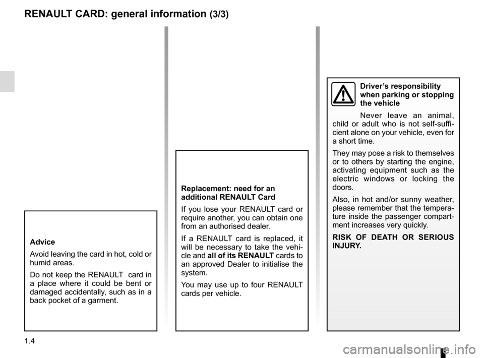 RENAULT CLIO ESTATE 2016 X98 / 4.G Owners Manual 1.4
RENAULT CARD: general information (3/3)
Replacement: need for an
additional RENAULT Card
If you lose your RENAULT card or
require another, you can obtain one
from an authorised dealer.
If a REN RENAULT CLIO ESTATE 2016 X98 / 4.G Owners Manual 1.4
RENAULT CARD: general information (3/3)
Replacement: need for an
additional RENAULT Card
If you lose your RENAULT card or
require another, you can obtain one
from an authorised dealer.
If a REN