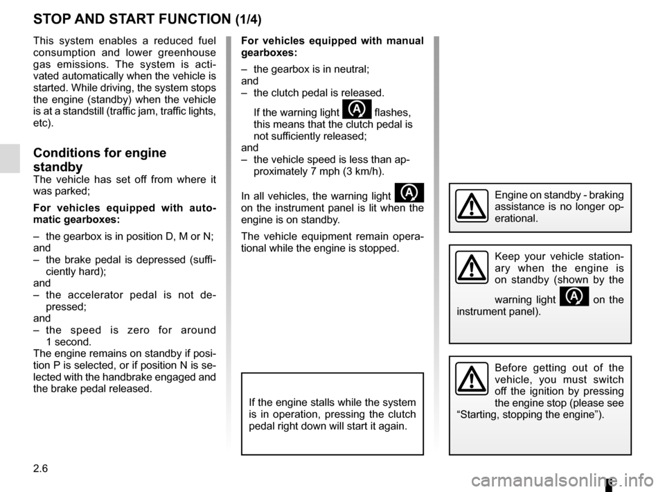 RENAULT CLIO ESTATE 2016 X98 / 4.G Owners Manual 2.6
STOP AND START FUNCTION (1/4)
This system enables a reduced fuel
consumption and lower greenhouse
gas emissions. The system is acti-
vated automatically when the vehicle is
started. While drivi RENAULT CLIO ESTATE 2016 X98 / 4.G Owners Manual 2.6
STOP AND START FUNCTION (1/4)
This system enables a reduced fuel
consumption and lower greenhouse
gas emissions. The system is acti-
vated automatically when the vehicle is
started. While drivi
