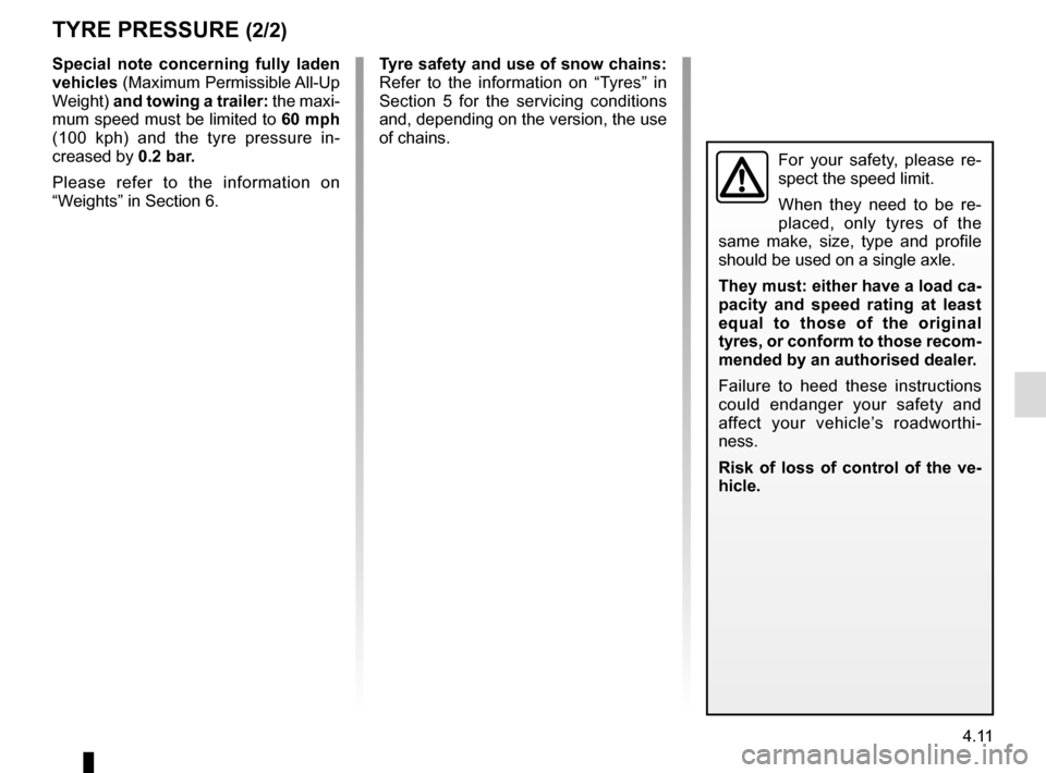 RENAULT CLIO SPORT TOURER 2016 X98 / 4.G Owners Manual 4.11
TYRE PRESSURE (2/2)
Special note concerning fully laden
vehicles (Maximum Permissible All-Up
Weight) and towing a trailer: the maxi-
mum speed must be limited to 60 mph
(100 kph) and the tyr RENAULT CLIO SPORT TOURER 2016 X98 / 4.G Owners Manual 4.11
TYRE PRESSURE (2/2)
Special note concerning fully laden
vehicles (Maximum Permissible All-Up
Weight) and towing a trailer: the maxi-
mum speed must be limited to 60 mph
(100 kph) and the tyr