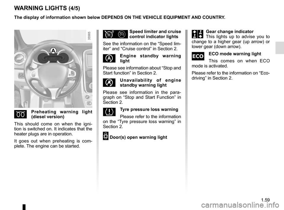 RENAULT CLIO SPORT TOURER 2016 X98 / 4.G Repair Manual 1.59
WARNING LIGHTS (4/5)
ÉPreheating warning light 
(diesel version)
This should come on when the igni-
tion is switched on. It indicates that the 
heater plugs are in operation.
It goes out when pr