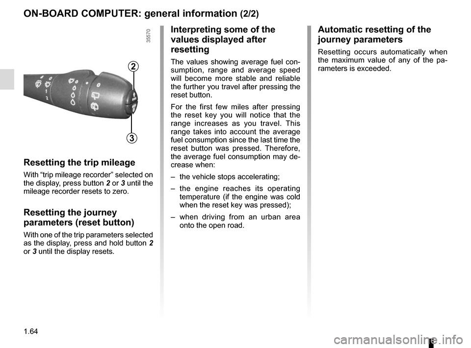 RENAULT CLIO SPORT TOURER 2016 X98 / 4.G Repair Manual 1.64
ON-BOARD COMPUTER: general information (2/2)
Resetting the trip mileage
With “trip mileage recorder” selected on 
the display, press button 2 or 3 until the 
mileage recorder resets to zero.
