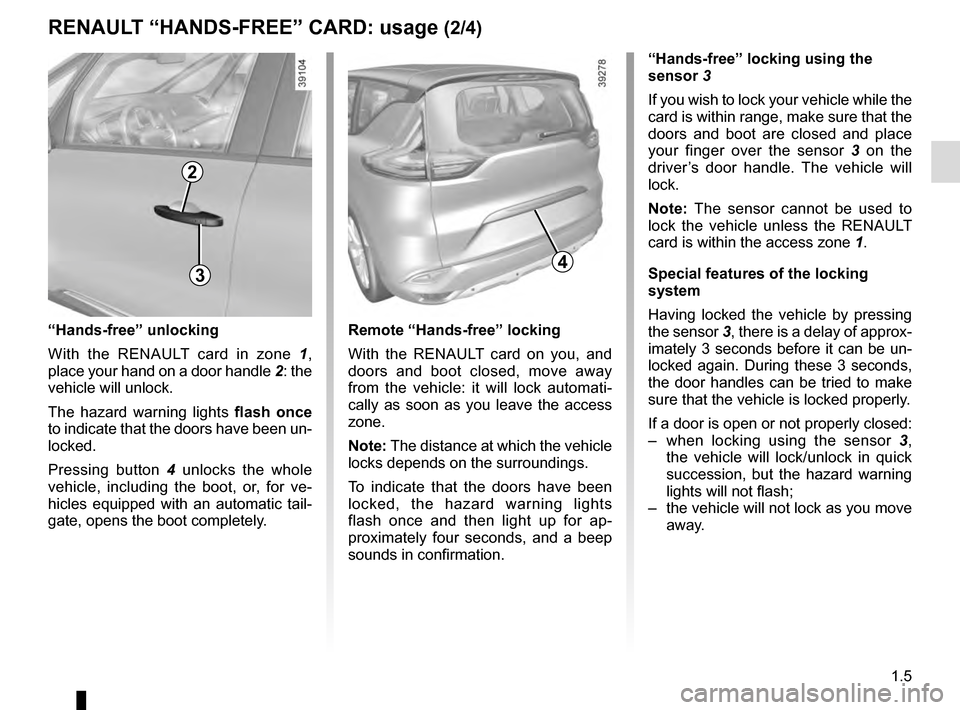 RENAULT ESPACE 2016 5.G Owners Manual 1.5
RENAULT “HANDS-FREE” CARD: usage (2/4)
“Hands-free” locking using the 
sensor 3
If you wish to lock your vehicle while the 
card is within range, make sure that the 
doors and boot are clo