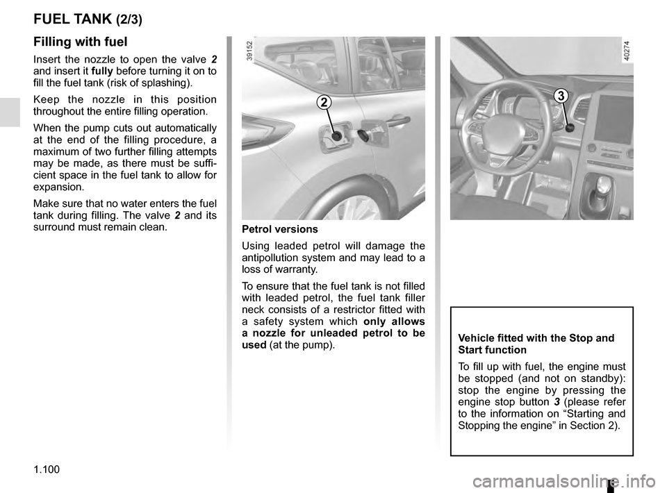 RENAULT ESPACE 2016 5.G Owners Manual 1.100
FUEL TANK (2/3)
Filling with fuel
Insert the nozzle to open the valve  2 
and insert it fully before turning it on to 
fill the fuel tank (risk of splashing).
Keep the nozzle in this position 
t