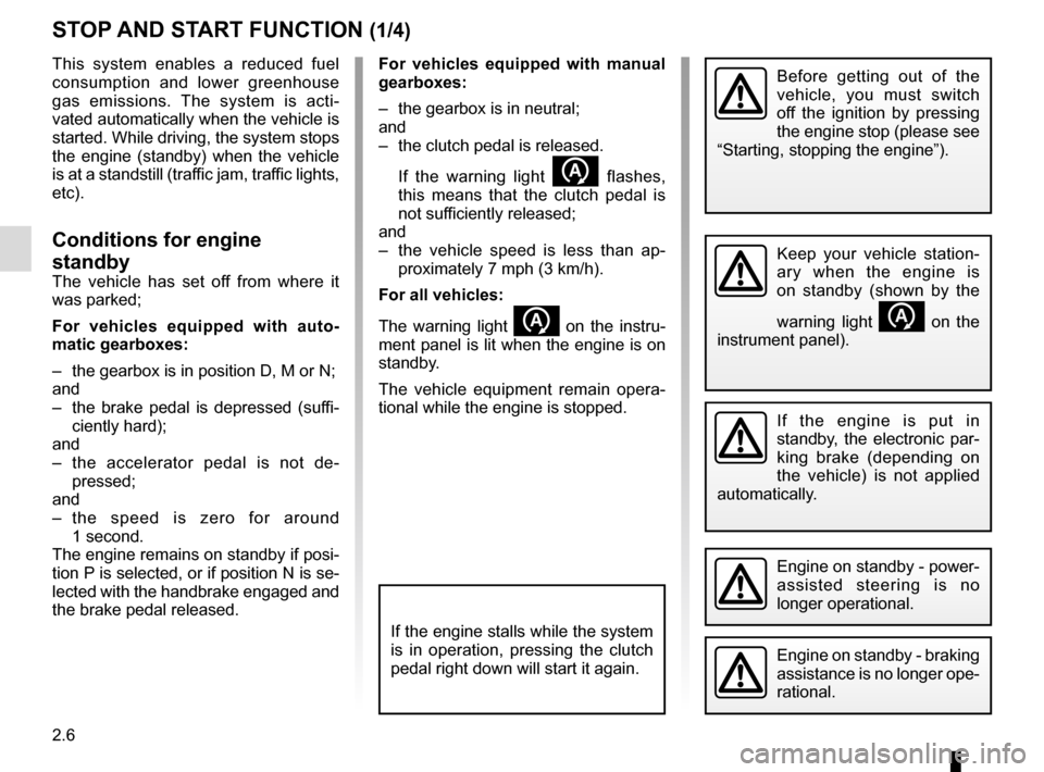 RENAULT ESPACE 2016 5.G Owners Manual 2.6
For vehicles equipped with manual 
gearboxes:
–  the gearbox is in neutral;
and
–  the clutch pedal is released. 
  If the warning light 
 flashes, 
this means that the clutch pedal is 
not s